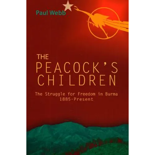 The Peacock's Children: The Struggle for Freedom in Burma 1885-Present
