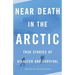 Near Death in the Arctic: True Stories of Disaster and Survival