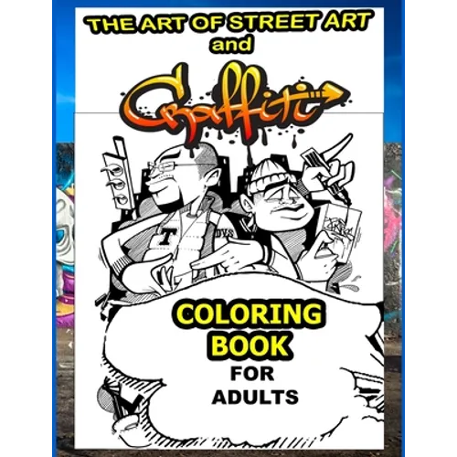 The Art Of Street Art and Graffiti Coloring Book For Adults: A Great Graffiti Grafitti For Kids Boys Adults Coloring Book With Street Art famous and A