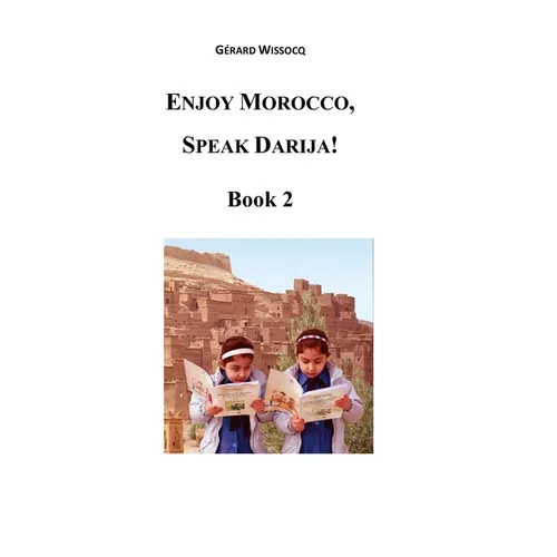 Enjoy Morocco, Speak Darija! Book 2: Moroccan Dialectal Arabic - Advanced Course of Darija