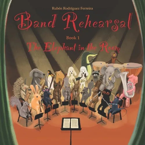 Band Rehearsal: The Elephant in the Room: An inspiring tale about what happens when you give a trombone to a very shy Elephant, and ho