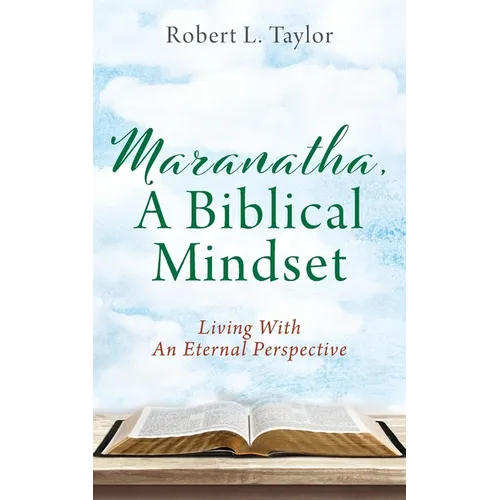Maranatha, A Biblical Mindset: Living With An Eternal Perspective