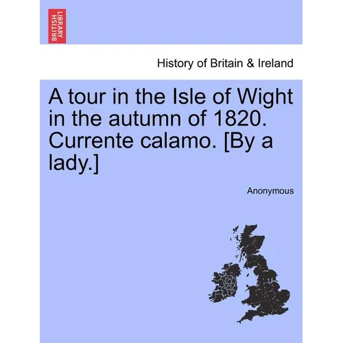 A Tour in the Isle of Wight in the Autumn of 1820. Currente Calamo. [By a Lady.]