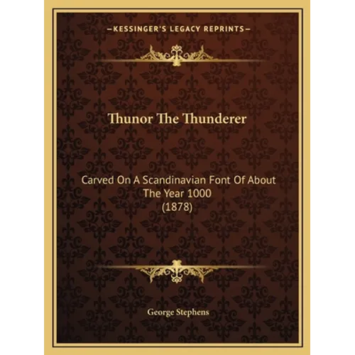 Thunor The Thunderer: Carved On A Scandinavian Font Of About The Year 1000 (1878)