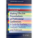 Making Effective Presentations at Professional Conferences: A Guide for Teachers, Graduate Students and Professors