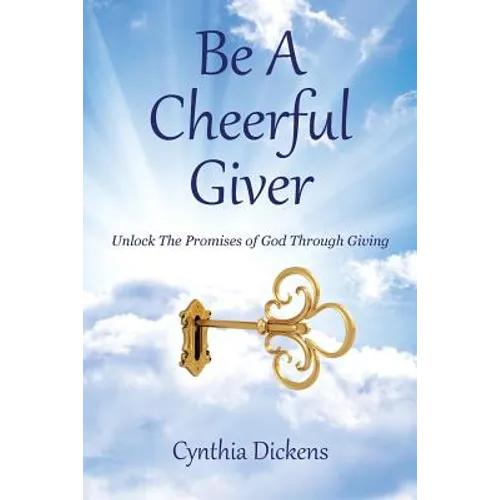 Be A Cheerful Giver: Unlock The Promises of God Through Giving