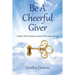 Be A Cheerful Giver: Unlock The Promises of God Through Giving