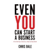 Even You Can Start a Business: From Startup to Success, a Step-by-Step Guide