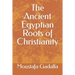 The Ancient Egyptian Roots of Christianity