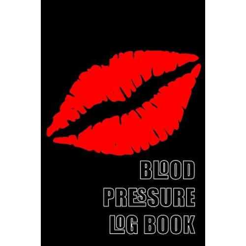 Blood Pressure Log Book: A 6 X 9 Notebook for People with Hypertension. Black Lips.