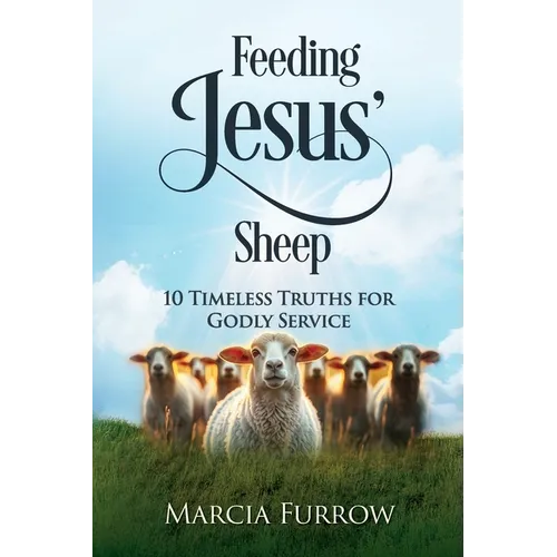 Feeding Jesus' Sheep: 10 Timeless Truths for Godly Service