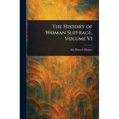 The History of Woman Suffrage, Volume VI