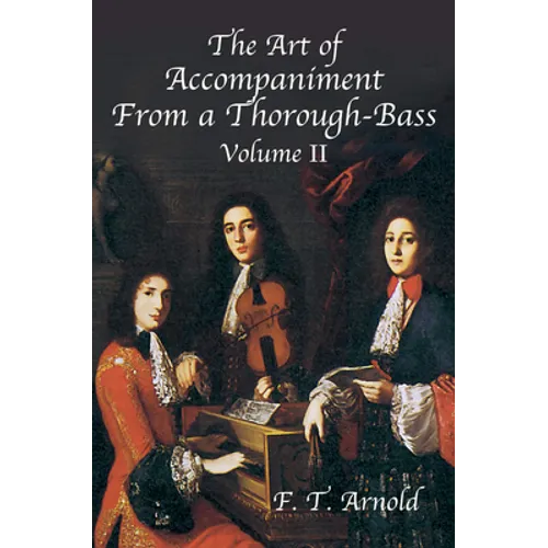 The Art of Accompaniment from a Thorough-Bass as Practiced in the XVIIth & XVIIIth Centuries: Volume II
