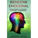 Bienestar Emocional: Cómo superar la ansiedad, el estrés y la depresión