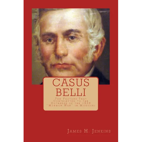 Casus Belli: Ten Factors That Contributed to the Outbreak of the 1838 "Mormon War" in Missouri