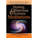 Healing, Spiritual, and Esoteric Meditations: A Complete Guidebook to the Esoteric Spiritual Healing Path