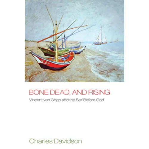 Bone Dead, and Rising: Vincent Van Gogh and the Self Before God