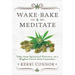 Wake, Bake & Meditate: Take Your Spiritual Practice to a Higher Level with Cannabis