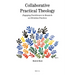 Collaborative Practical Theology: Engaging Practitioners in Research on Christian Practices