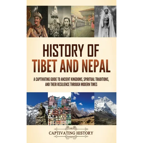 History of Tibet and Nepal: A Captivating Guide to Ancient Kingdoms, Spiritual Traditions, and Their Resilience Through Modern Times