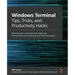 Windows Terminal Tips, Tricks, and Productivity Hacks: Optimize your command-line usage and development processes with pro-level techniques