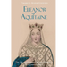 Eleanor of Aquitaine: The Life and Legacy of Medieval Europe's Most Famous Queen