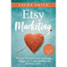 Etsy Marketing: How to Promote Your Business, Manage SEO, and Maintain a Lifelong Store: Steps made easy that will help you gain a competitive edge