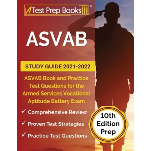 ASVAB Study Guide 2021-2022: ASVAB Book and Practice Test Questions for the Armed Services Vocational Aptitude Battery Exam [10th Edition Prep]