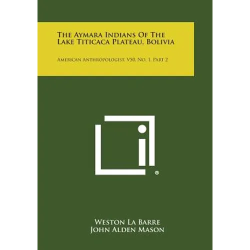 The Aymara Indians of the Lake Titicaca Plateau, Bolivia: American Anthropologist, V50, No. 1, Part 2