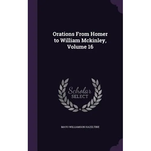 Orations From Homer to William Mckinley, Volume 16