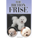 The Bichon Frise: A Complete and Comprehensive Beginners Guide To: Buying, Owning, Health, Grooming, Training, Obedience, Understanding