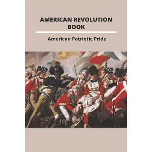American Revolution Book: American Patriotic Pride: The American Revolution