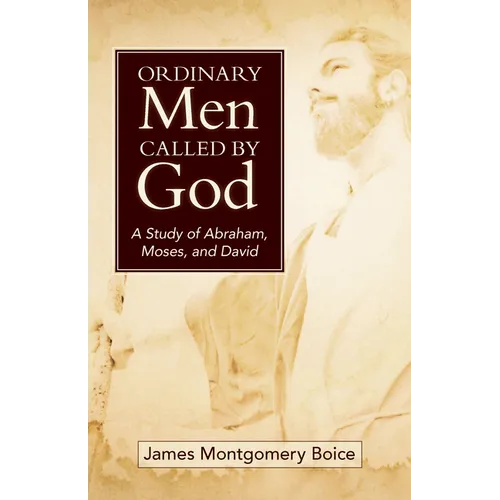 Ordinary Men Called by God: A Study of Abraham, Moses, and David
