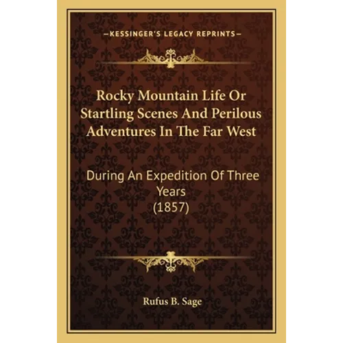 Rocky Mountain Life Or Startling Scenes And Perilous Adventures In The Far West: During An Expedition Of Three Years (1857)