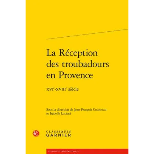 La Reception Des Troubadours En Provence: Xvie-Xviiie Siecle