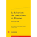 La Reception Des Troubadours En Provence: Xvie-Xviiie Siecle
