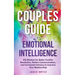Couples Guide to Emotional Intelligence: Eq Mastery for Better Conflict Resolution, Perfect Communication, and Increased Intimacy to Improve Your Rela