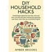 DIY Household Hacks: Astonishingly simple but clever tips, tricks and shortcuts that will make cleaning and organizing your house easier th