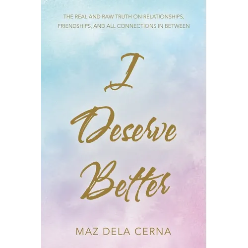 I Deserve Better: The Real and Raw Truth on Relationships, Friendships, and All Connections in Between
