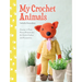 My Crochet Animals: Crochet 12 Furry Animal Friends Plus 35 Stylish Clothes and Accessories
