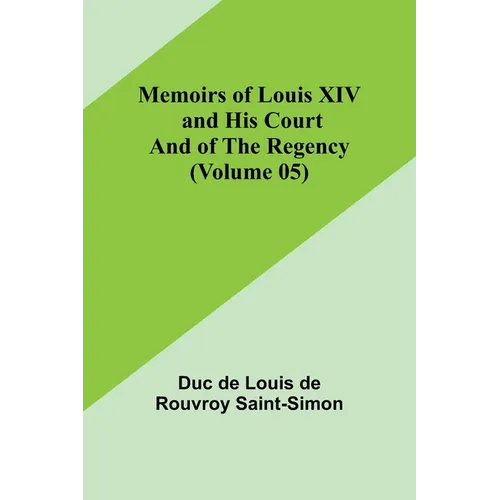 Memoirs of Louis XIV and His Court and of the Regency (Volume 05)