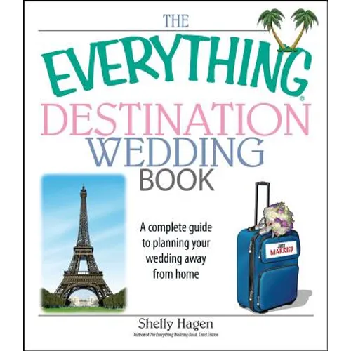 The Everything Destination Wedding Book: A Complete Guide to Planning Your Wedding Away from Home