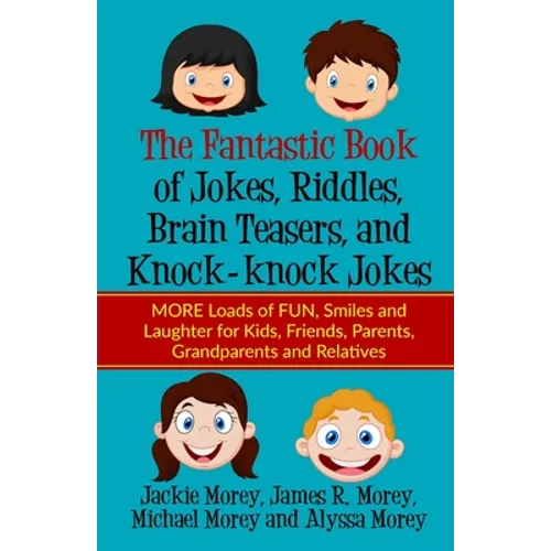 The Fantastic Book of Jokes, Riddles, Brain Teasers, and Knock-knock Jokes: MORE Loads of FUN, Smiles and Laughter for Kids, Friends, Parents, Grandpa