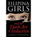Filipina Girls & the Dark Art of Seduction: What Asian Women Want