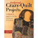 Foolproof Crazy-Quilt Projects: 10 Projects, Seam-By-Seam Stitch Maps, Stitch Dictionary, Full-Size Patterns