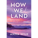 How We Land: Emotionally charged women's fiction with intense chemistry and an unforgettable heroine.