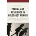 Trauma and Resilience in Holocaust Memoir: Strategies of Self-Preservation and Inter-Generational Encounter with Narrative