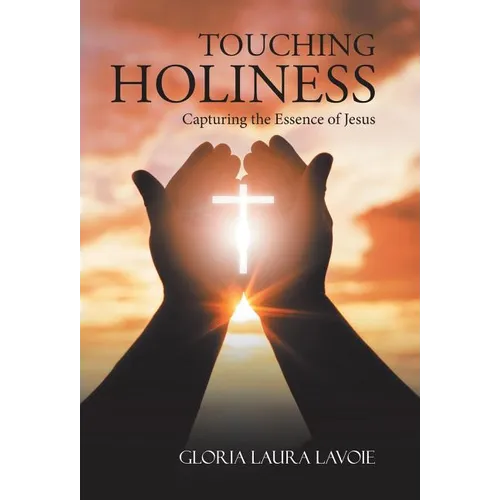 Touching Holiness: Capturing the Essence of Jesus