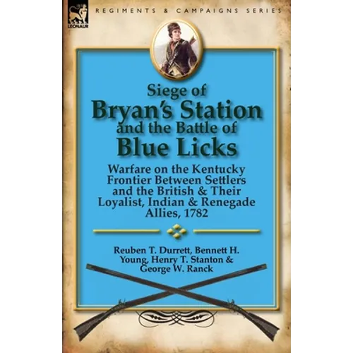 Siege of Bryan's Station and the Battle of Blue Licks: Warfare on the Kentucky Frontier Between Settlers and the British & Their Loyalist, Indian & Re - Paperback