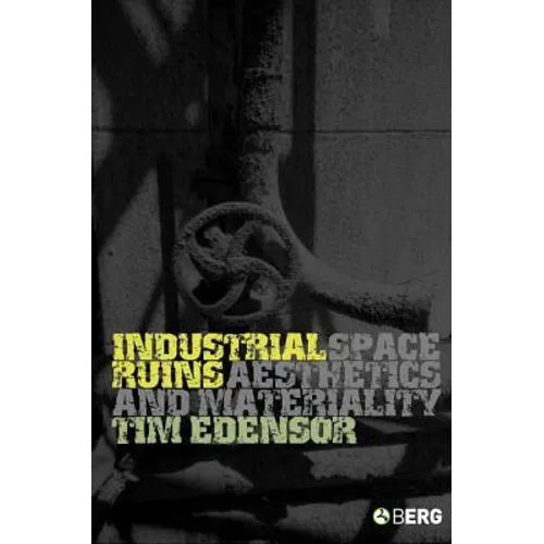 Industrial Ruins: Space, Aesthetics and Materiality